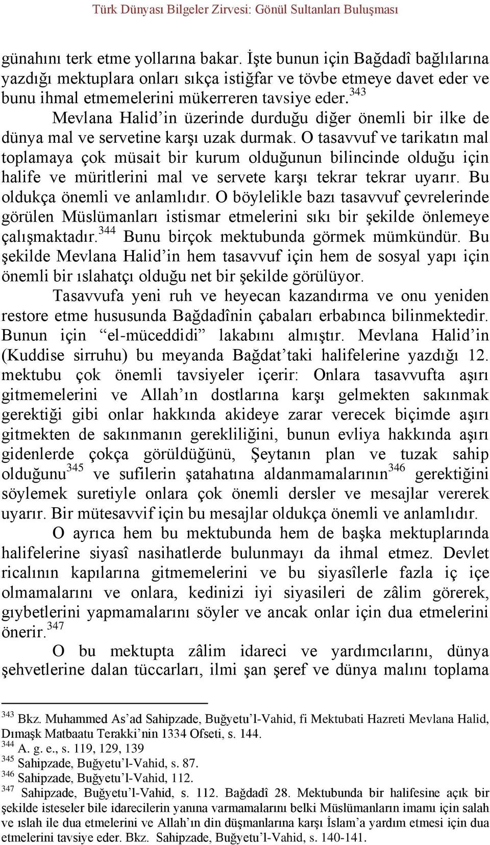 O tasavvuf ve tarikatın mal toplamaya çok müsait bir kurum olduğunun bilincinde olduğu için halife ve müritlerini mal ve servete karşı tekrar tekrar uyarır. Bu oldukça önemli ve anlamlıdır.