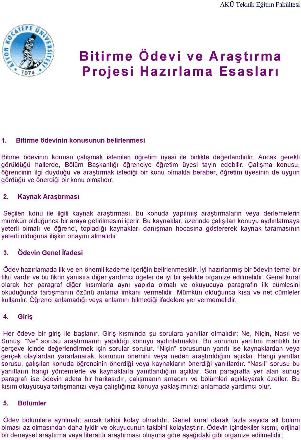 Çalışma konusu, öğrencinin ilgi duyduğu ve araştırmak istediği bir konu olmakla beraber, öğretim üyesinin de uygun gördüğü ve önerdiği bir konu olmalıdır.