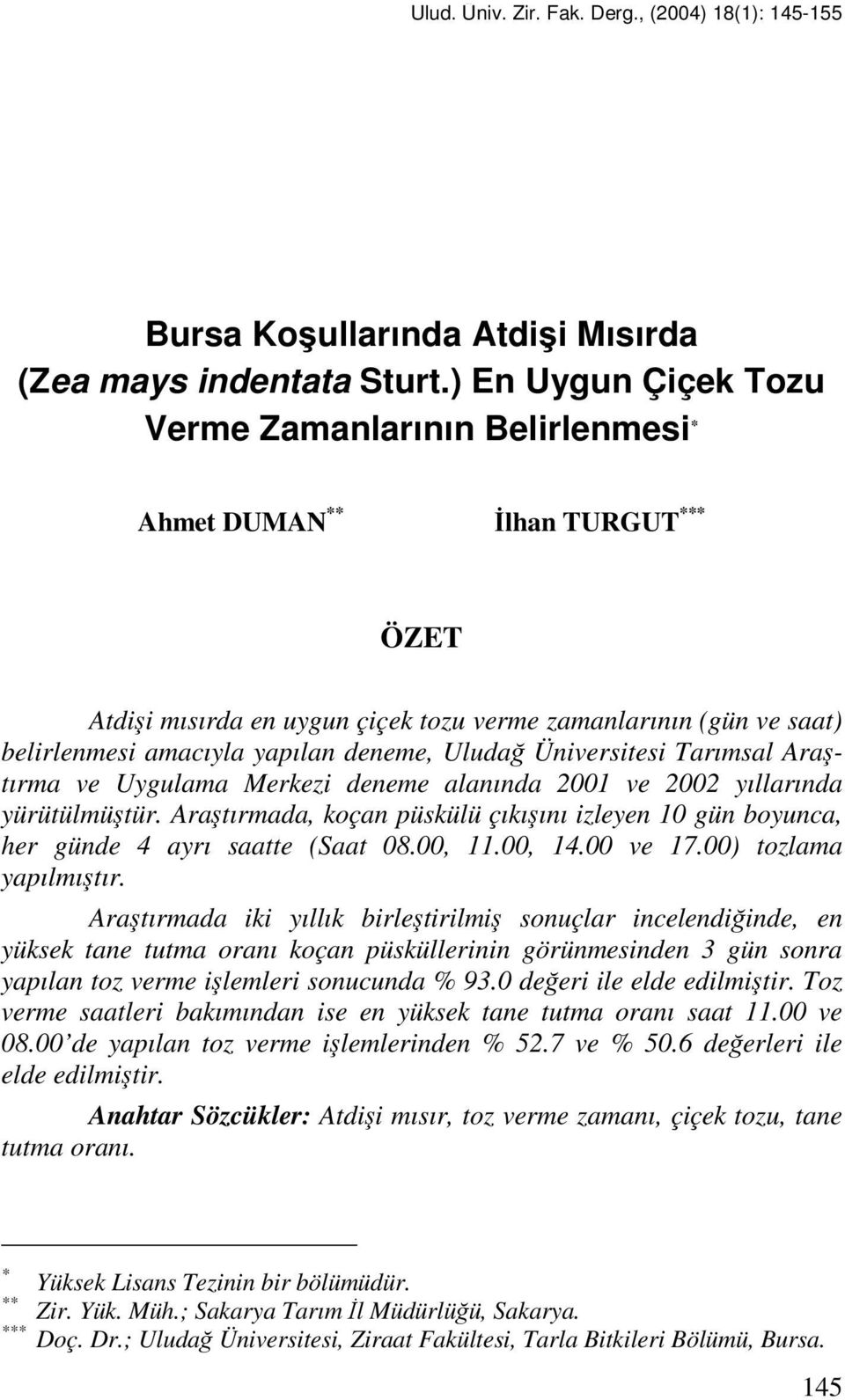 Uludağ Üniversitesi Tarımsal Araştırma ve Uygulama Merkezi deneme alanında 2001 ve 2002 yıllarında yürütülmüştür.