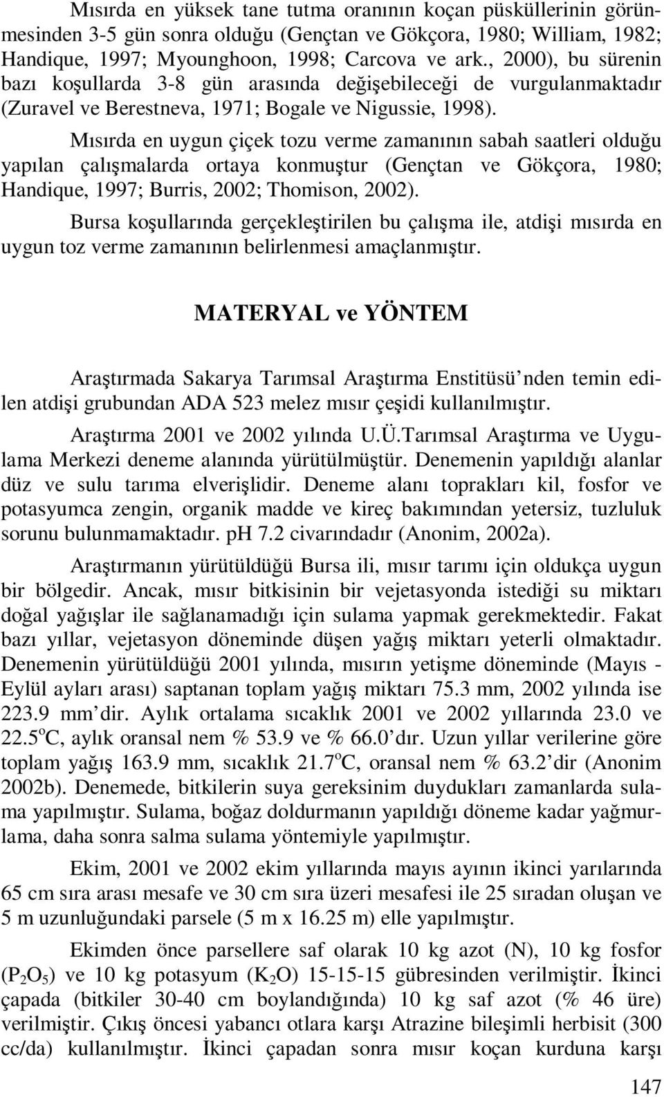 Mısırda en uygun çiçek tozu verme zamanının sabah saatleri olduğu yapılan çalışmalarda ortaya konmuştur (Gençtan ve Gökçora, 1980; Handique, 1997; Burris, 2002; Thomison, 2002).