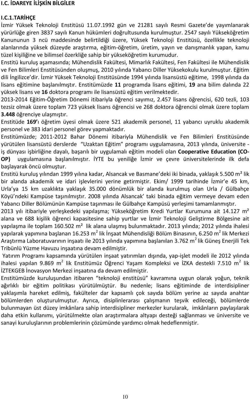 2547 sayılı Yükseköğretim Kanununun 3 ncü maddesinde belirtildiği üzere, Yüksek Teknoloji Enstitüsü, özellikle teknoloji alanlarında yüksek düzeyde araştırma, eğitim-öğretim, üretim, yayın ve