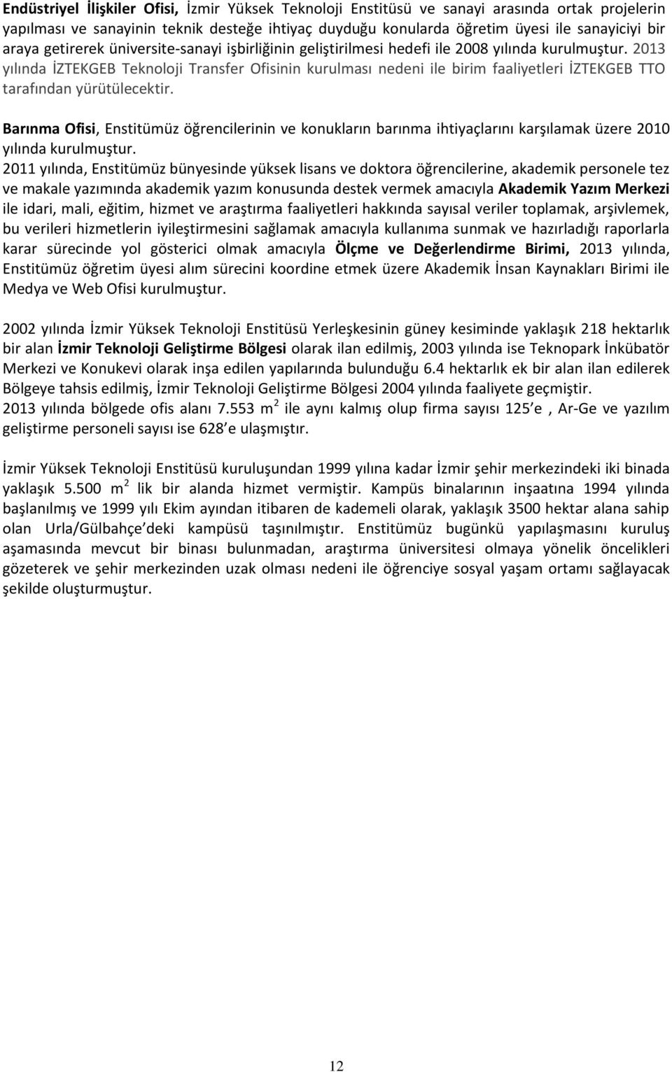 2013 yılında İZTEKGEB Teknoloji Transfer Ofisinin kurulması nedeni ile birim faaliyetleri İZTEKGEB TTO tarafından yürütülecektir.