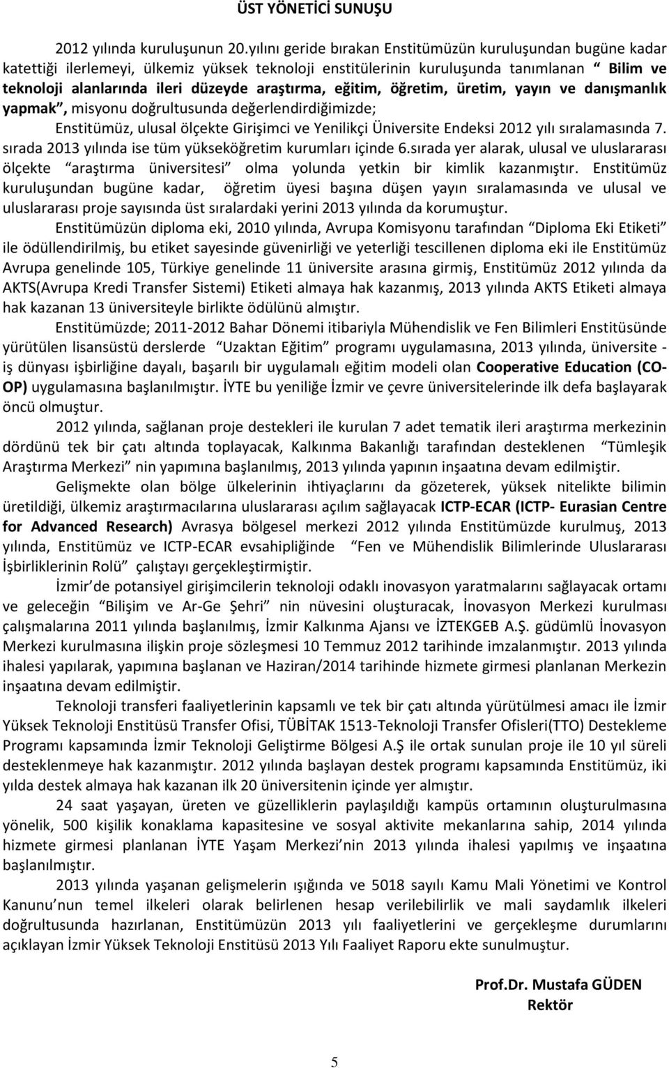 araştırma, eğitim, öğretim, üretim, yayın ve danışmanlık yapmak, misyonu doğrultusunda değerlendirdiğimizde; Enstitümüz, ulusal ölçekte Girişimci ve Yenilikçi Üniversite Endeksi 2012 yılı