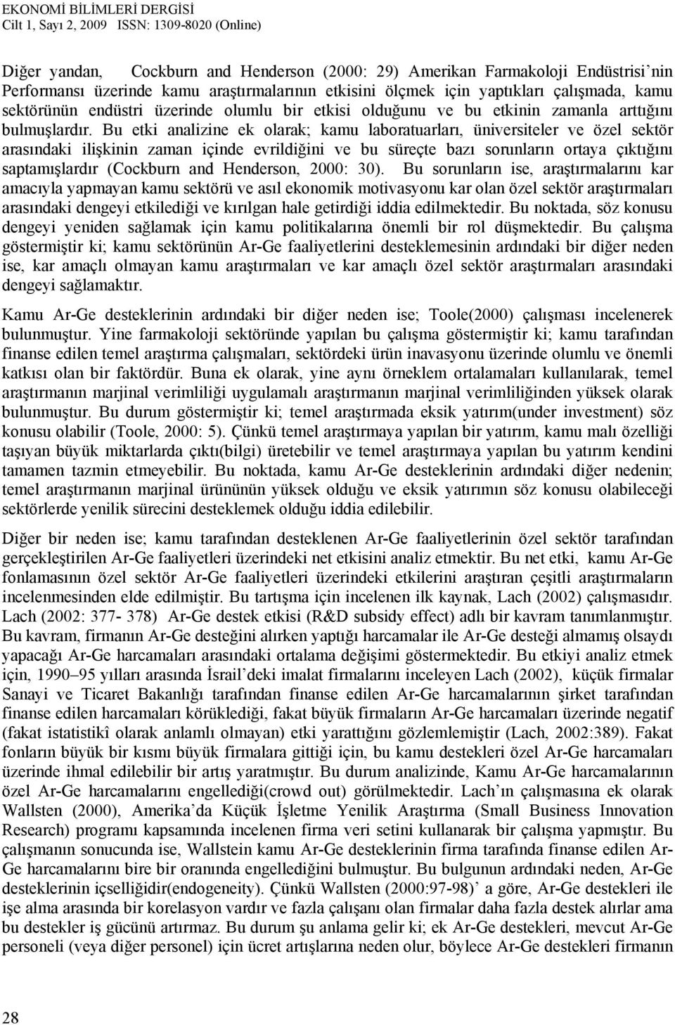 Bu etki analizine ek olarak; kamu laboratuarları, üniversiteler ve özel sektör arasındaki ilişkinin zaman içinde evrildiğini ve bu süreçte bazı sorunların ortaya çıktığını saptamışlardır (Cockburn