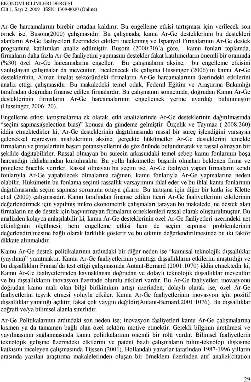 Busom (2000:30) a göre, kamu fonları toplamda, firmaların daha fazla Ar-Ge faaliyetini yapmasını destekler fakat katılımcıların önemli bir oranında (%30) özel Ar-Ge harcamalarını engeller.