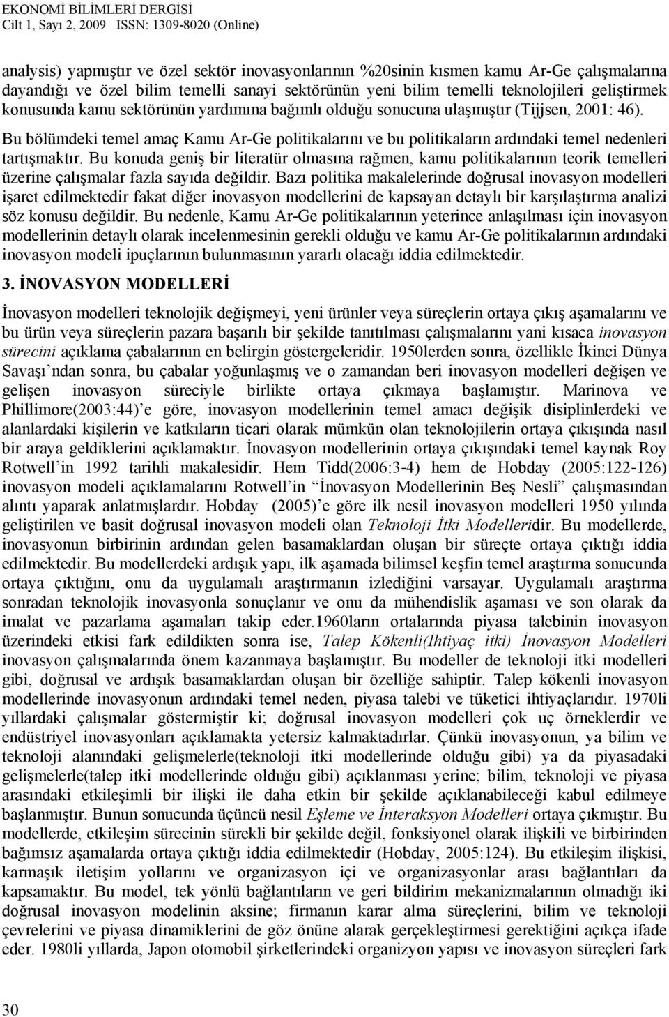 Bu konuda geniş bir literatür olmasına rağmen, kamu politikalarının teorik temelleri üzerine çalışmalar fazla sayıda değildir.