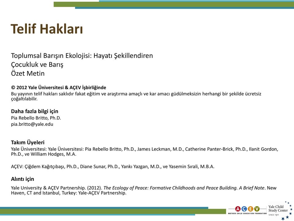 edu Takım Üyeleri Yale Üniversitesi: Yale Üniversitesi: Pia Rebello Britto, Ph.D., James Leckman, M.D., Catherine Panter-Brick, Ph.D., Ilanit Gordon, Ph.D., ve William Hodges, M.A.