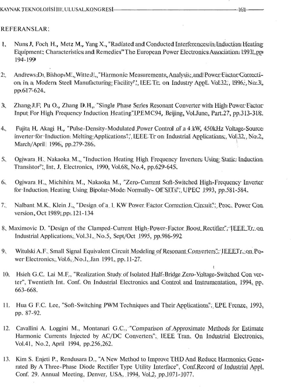 , "Harmonic Measurements, Analysis, and Power Factor Correction in a Modern Steel Manufacturing Facility", IEE Tr. on Industry Appl. Vol.32, 1996, No.3, pp.617-624. 3. Zhang J.F. Pu O., Zhang D.H., "Single Phase Series Resonant Converter with High Power Factor Input For High Frequency Induction Heating"IPEMC94, Beijing, Vol.