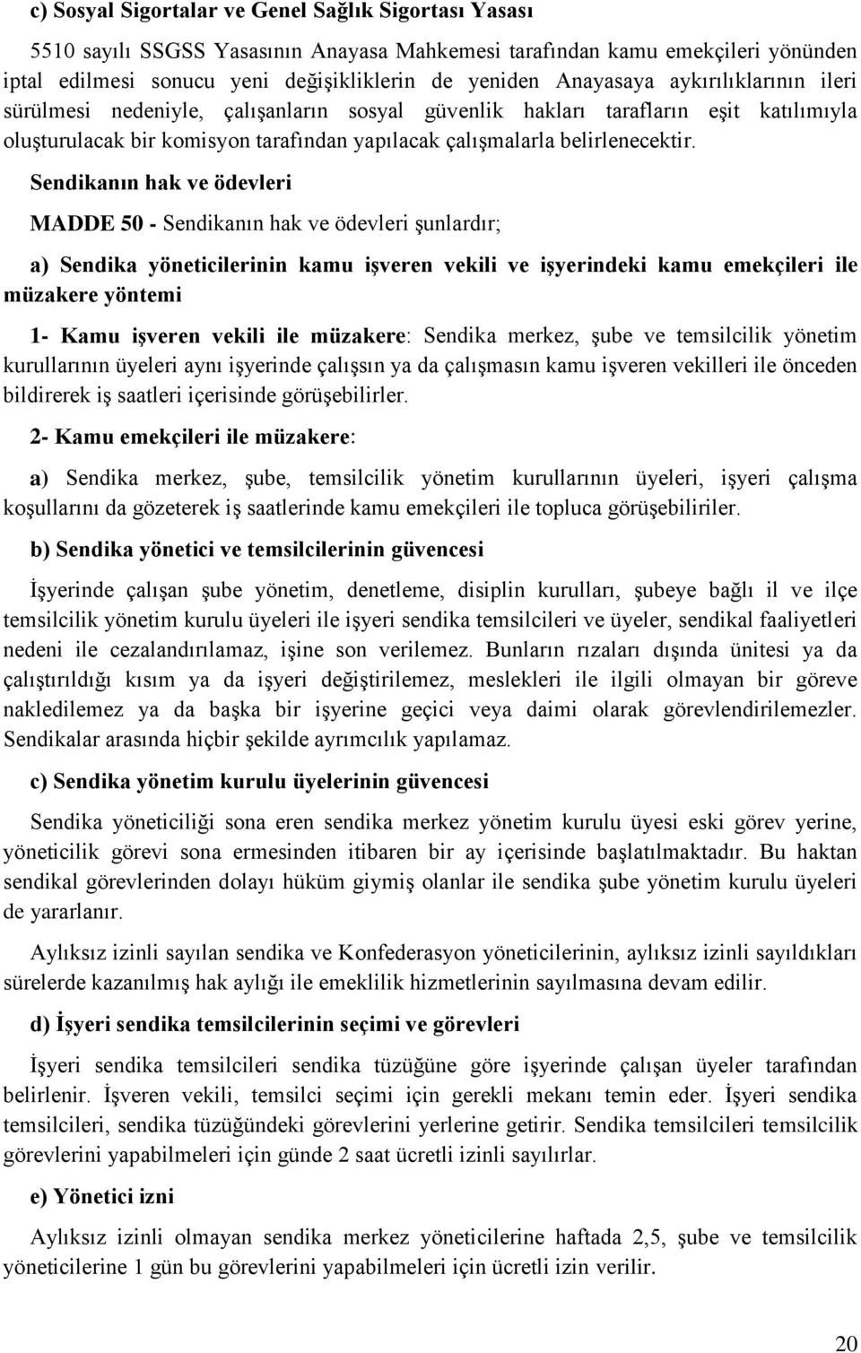 Sendikanın hak ve ödevleri MADDE 50 - Sendikanın hak ve ödevleri Ģunlardır; a) Sendika yöneticilerinin kamu iģveren vekili ve iģyerindeki kamu emekçileri ile müzakere yöntemi 1- Kamu iģveren vekili