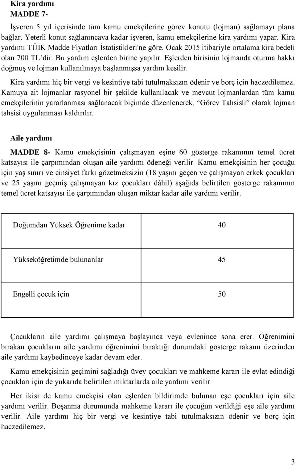 EĢlerden birisinin lojmanda oturma hakkı doğmuģ ve lojman kullanılmaya baģlanmıģsa yardım kesilir. Kira yardımı hiç bir vergi ve kesintiye tabi tutulmaksızın ödenir ve borç için haczedilemez.