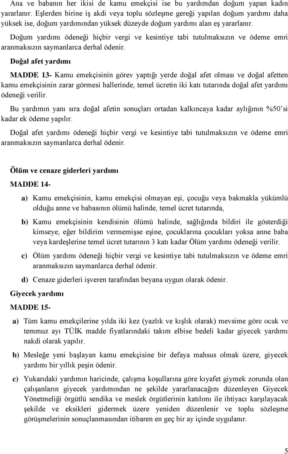 Doğum yardımı ödeneği hiçbir vergi ve kesintiye tabi tutulmaksızın ve ödeme emri aranmaksızın saymanlarca derhal ödenir.