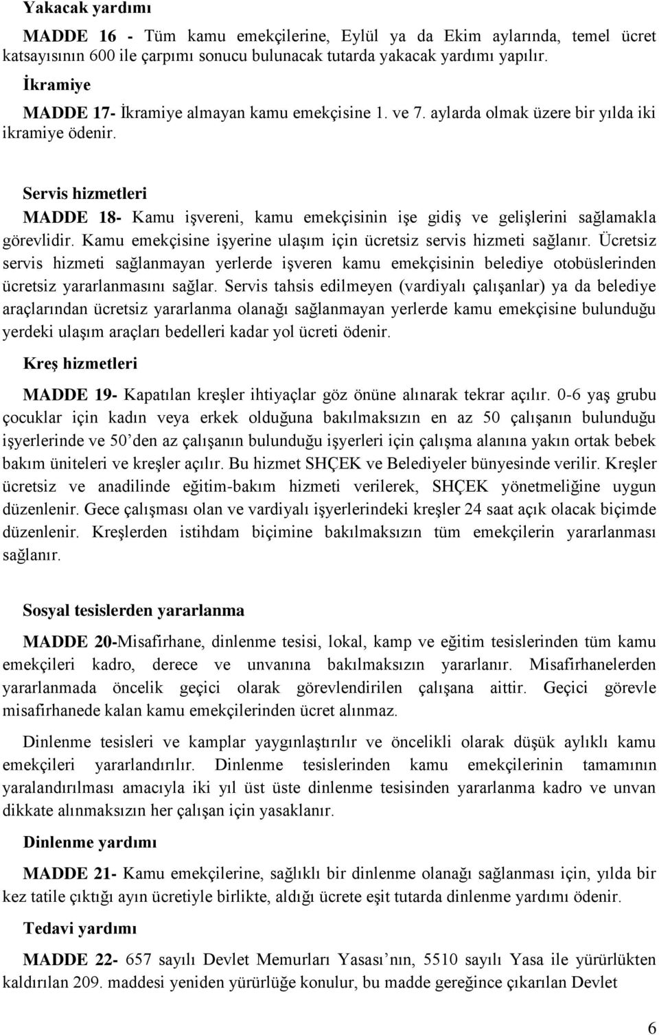 Servis hizmetleri MADDE 18- Kamu iģvereni, kamu emekçisinin iģe gidiģ ve geliģlerini sağlamakla görevlidir. Kamu emekçisine iģyerine ulaģım için ücretsiz servis hizmeti sağlanır.