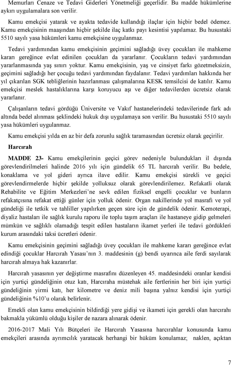 Tedavi yardımından kamu emekçisinin geçimini sağladığı üvey çocukları ile mahkeme kararı gereğince evlat edinilen çocukları da yararlanır.