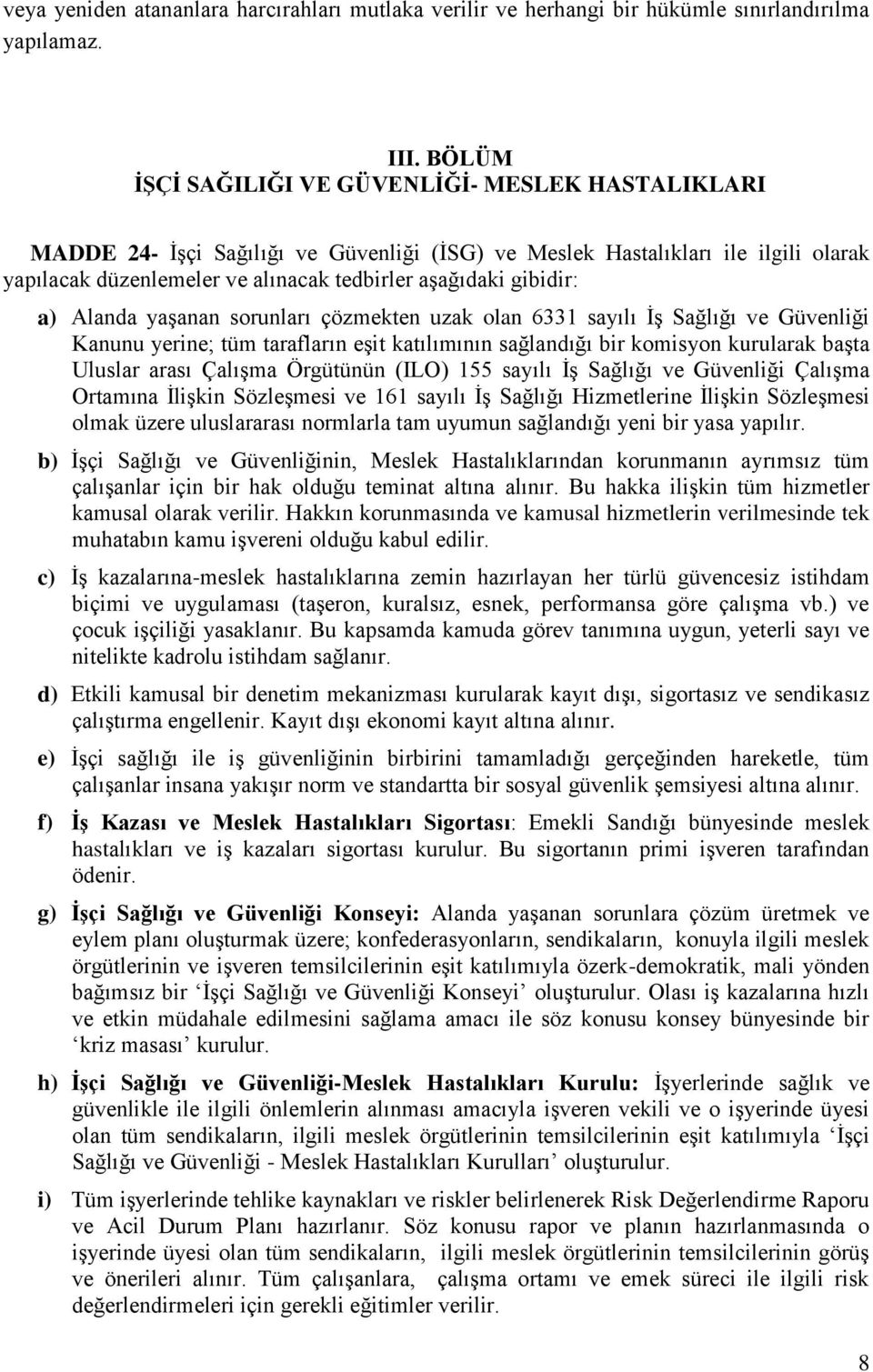 gibidir: a) Alanda yaģanan sorunları çözmekten uzak olan 6331 sayılı ĠĢ Sağlığı ve Güvenliği Kanunu yerine; tüm tarafların eģit katılımının sağlandığı bir komisyon kurularak baģta Uluslar arası