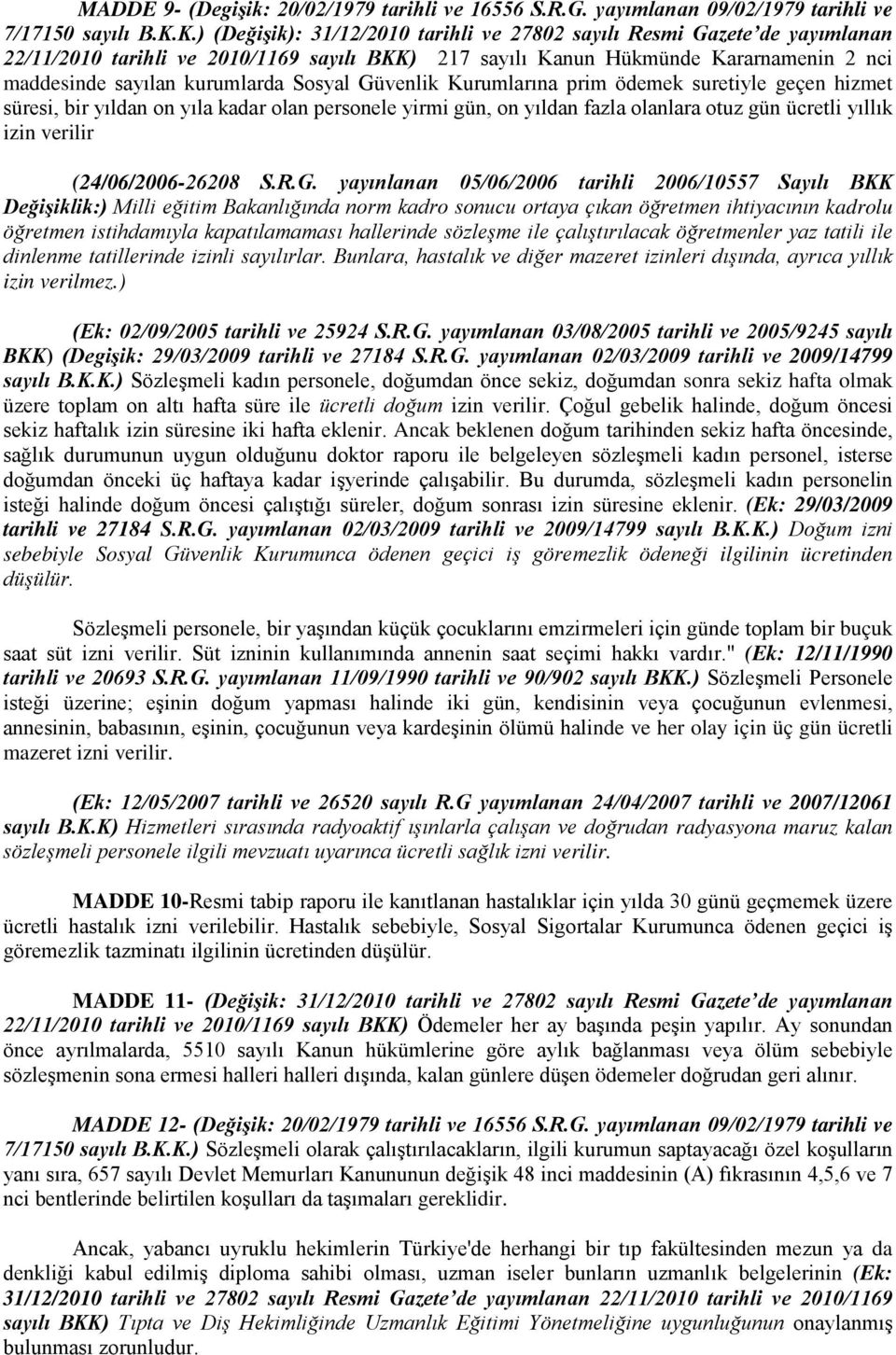 Sosyal Güvenlik Kurumlarına prim ödemek suretiyle geçen hizmet süresi, bir yıldan on yıla kadar olan personele yirmi gün, on yıldan fazla olanlara otuz gün ücretli yıllık izin verilir