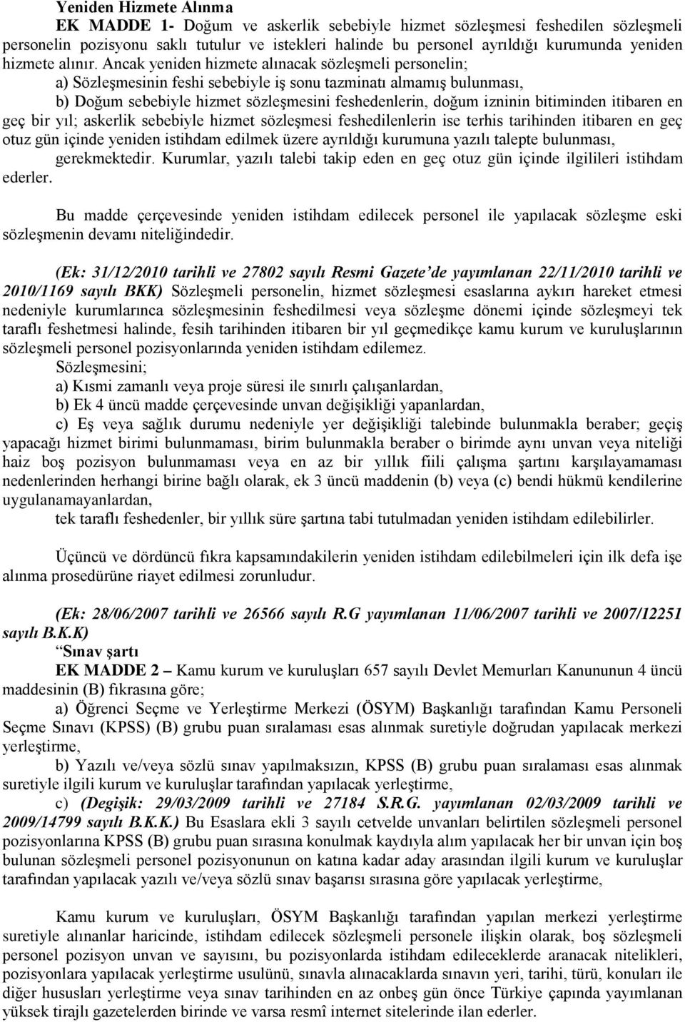 Ancak yeniden hizmete alınacak sözleşmeli personelin; a) Sözleşmesinin feshi sebebiyle iş sonu tazminatı almamış bulunması, b) Doğum sebebiyle hizmet sözleşmesini feshedenlerin, doğum izninin