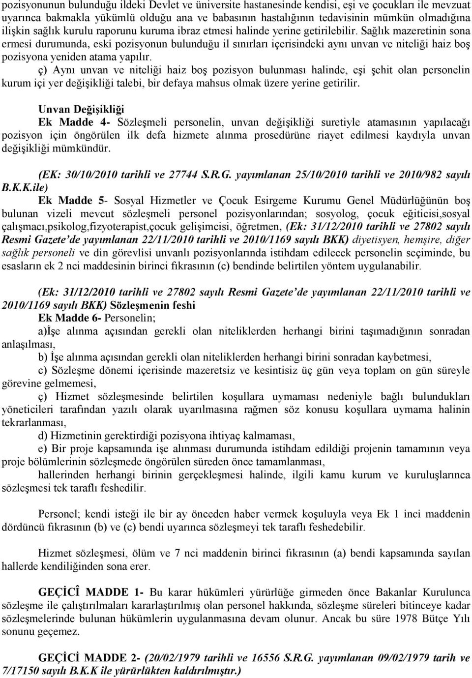 Sağlık mazeretinin sona ermesi durumunda, eski pozisyonun bulunduğu il sınırları içerisindeki aynı unvan ve niteliği haiz boş pozisyona yeniden atama yapılır.