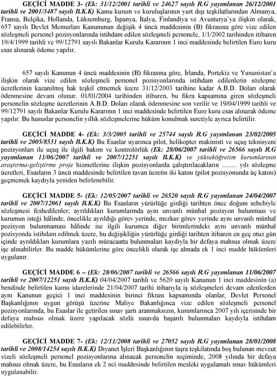 Kanununun değişik 4 üncü maddesinin (B) fıkrasına göre vize edilen sözleşmeli personel pozisyonlarında istihdam edilen sözleşmeli personele, 1/1/2002 tarihinden itibaren 19/4/1999 tarihli ve 99/12791