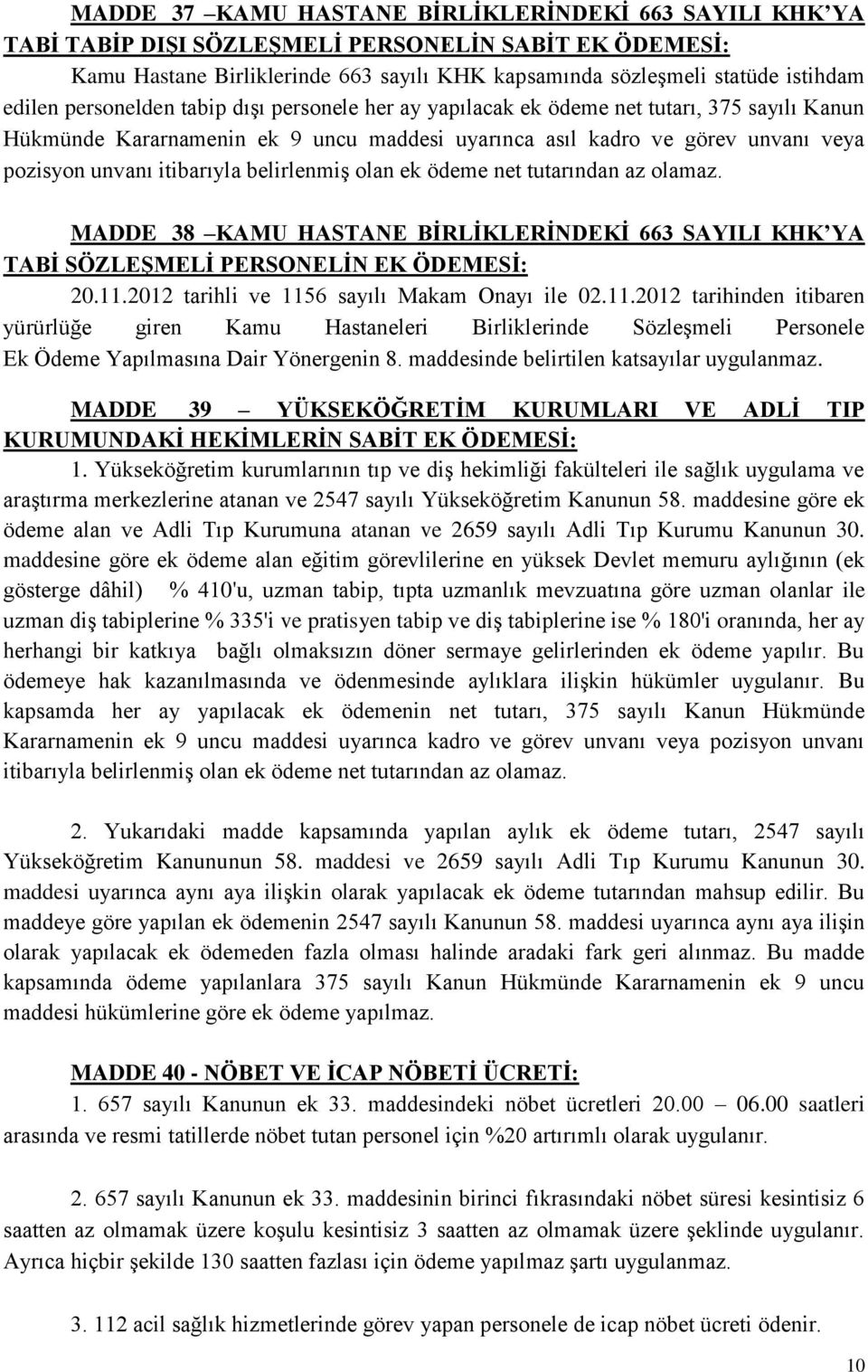 belirlenmiş olan ek ödeme net tutarından az olamaz. MADDE 38 KAMU HASTANE BĠRLĠKLERĠNDEKĠ 663 SAYILI KHK YA TABĠ SÖZLEġMELĠ PERSONELĠN EK ÖDEMESĠ: 20.11.2012 tarihli ve 1156 sayılı Makam Onayı ile 02.