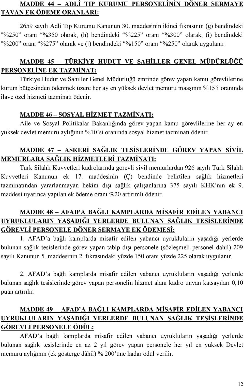 MADDE 45 TÜRKĠYE HUDUT VE SAHĠLLER GENEL MÜDÜRLÜĞÜ PERSONELĠNE EK TAZMĠNAT: Türkiye Hudut ve Sahiller Genel Müdürlüğü emrinde görev yapan kamu görevlilerine kurum bütçesinden ödenmek üzere her ay en