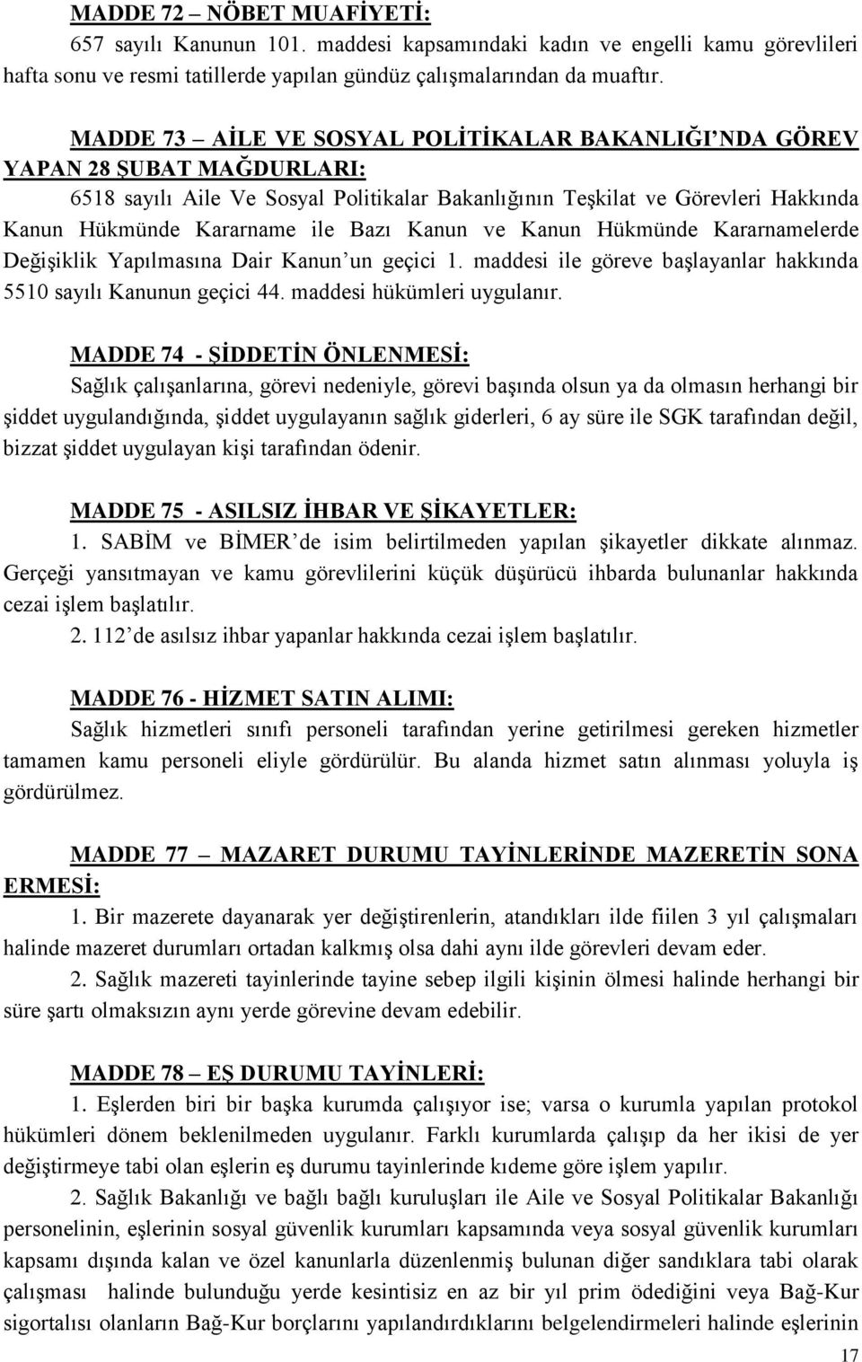 Kanun ve Kanun Hükmünde Kararnamelerde Değişiklik Yapılmasına Dair Kanun un geçici 1. maddesi ile göreve başlayanlar hakkında 5510 sayılı Kanunun geçici 44. maddesi hükümleri uygulanır.