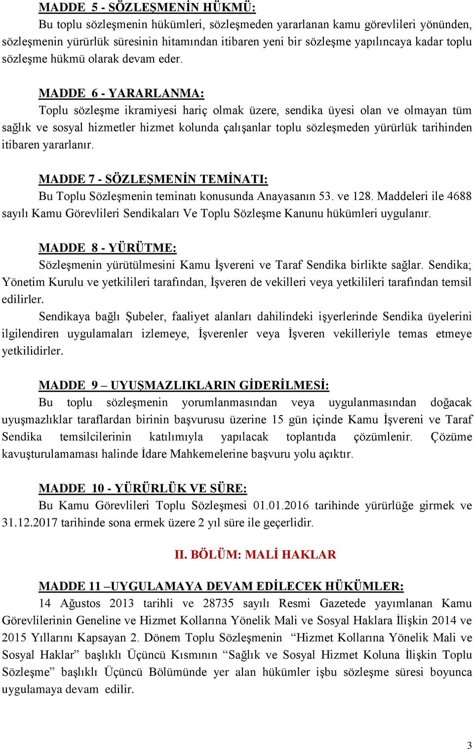 MADDE 6 - YARARLANMA: Toplu sözleşme ikramiyesi hariç olmak üzere, sendika üyesi olan ve olmayan tüm sağlık ve sosyal hizmetler hizmet kolunda çalışanlar toplu sözleşmeden yürürlük tarihinden