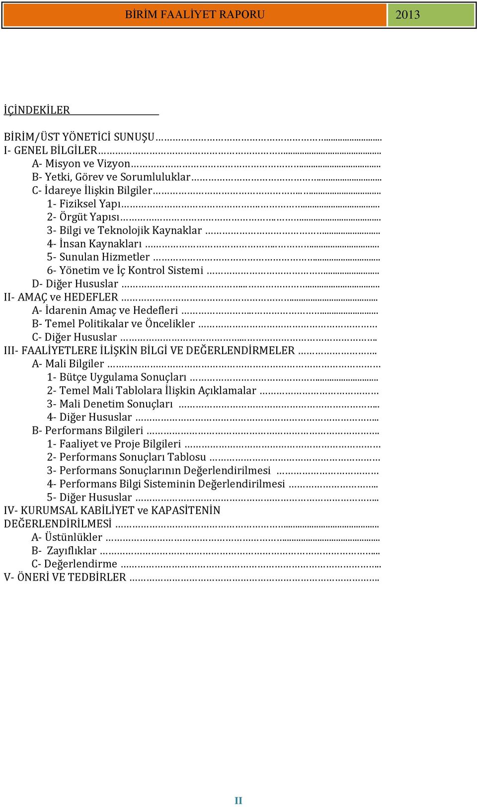 .. A- İdarenin Amaç ve Hedefleri..... B- Temel Politikalar ve Öncelikler C- Diğer Hususlar.... III- FAALİYETLERE İLİŞKİN BİLGİ VE DEĞERLENDİRMELER. A- Mali Bilgiler 1- Bütçe Uygulama Sonuçları.