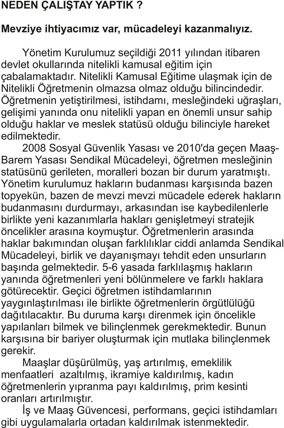 Öğretmenin yetiştirilmesi, istihdamı, mesleğindeki uğraşları, gelişimi yanında onu nitelikli yapan en önemli unsur sahip olduğu haklar ve meslek statüsü olduğu bilinciyle hareket edilmektedir.