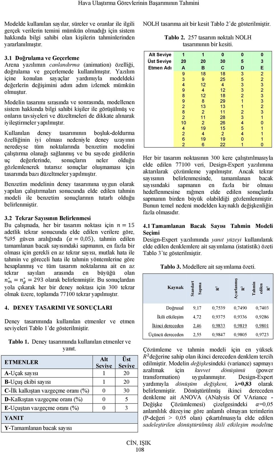 Yazılım içine konulan sayaçlar yardımıyla modeldeki değerlerin değişimini adım adım izlemek mümkün olmuştur.