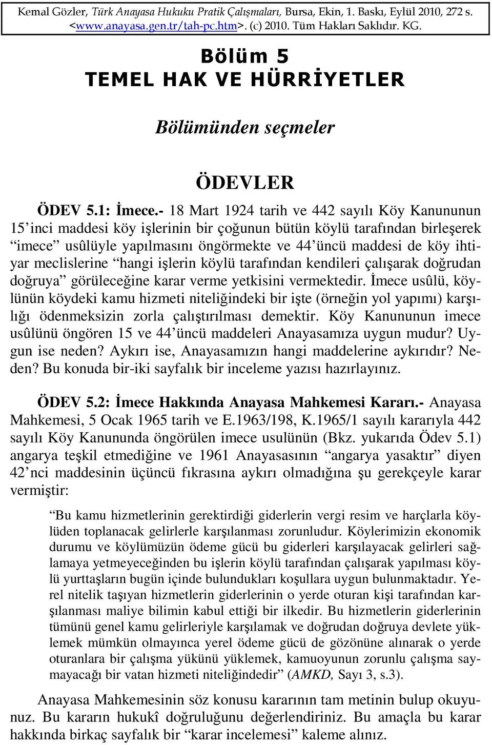 - 18 Mart 1924 tarih ve 442 sayılı Köy Kanununun 15 inci maddesi köy işlerinin bir çoğunun bütün köylü tarafından birleşerek imece usûlüyle yapılmasını öngörmekte ve 44 üncü maddesi de köy ihtiyar