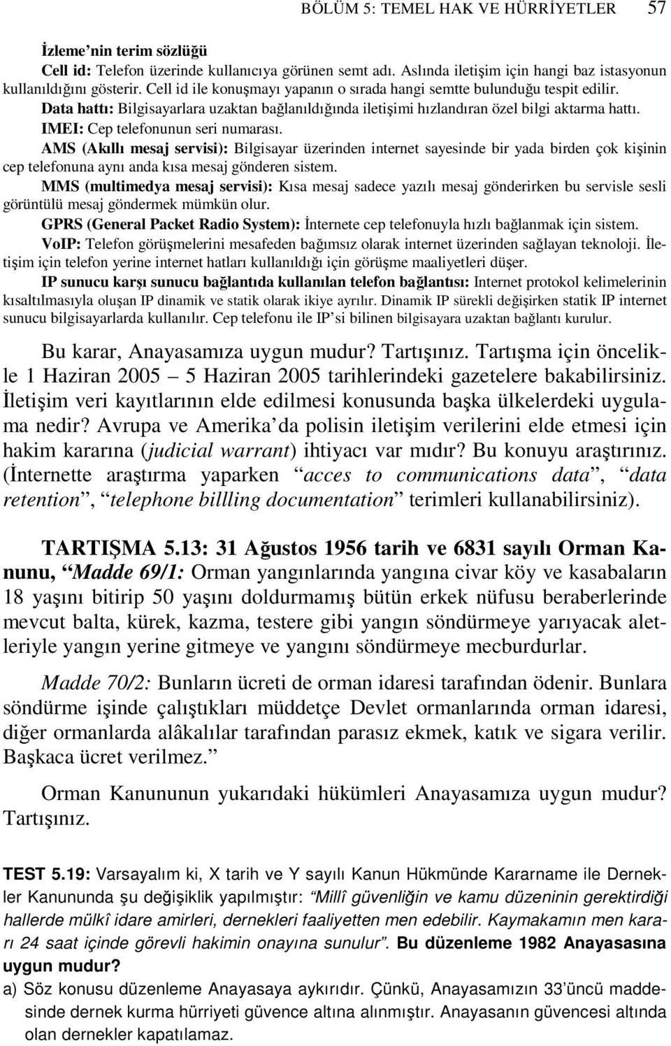 IMEI: Cep telefonunun seri numarası. AMS (Akıllı mesaj servisi): Bilgisayar üzerinden internet sayesinde bir yada birden çok kişinin cep telefonuna aynı anda kısa mesaj gönderen sistem.