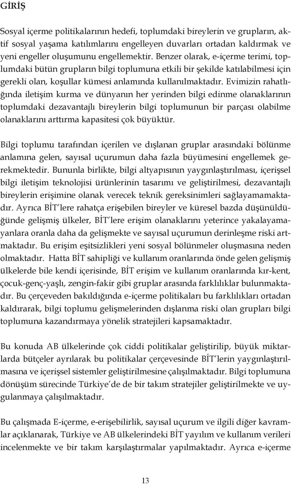 Evimizin rahatlığında iletişim kurma ve dünyanın her yerinden bilgi edinme olanaklarının toplumdaki dezavantajlı bireylerin bilgi toplumunun bir parçası olabilme olanaklarını arttırma kapasitesi çok