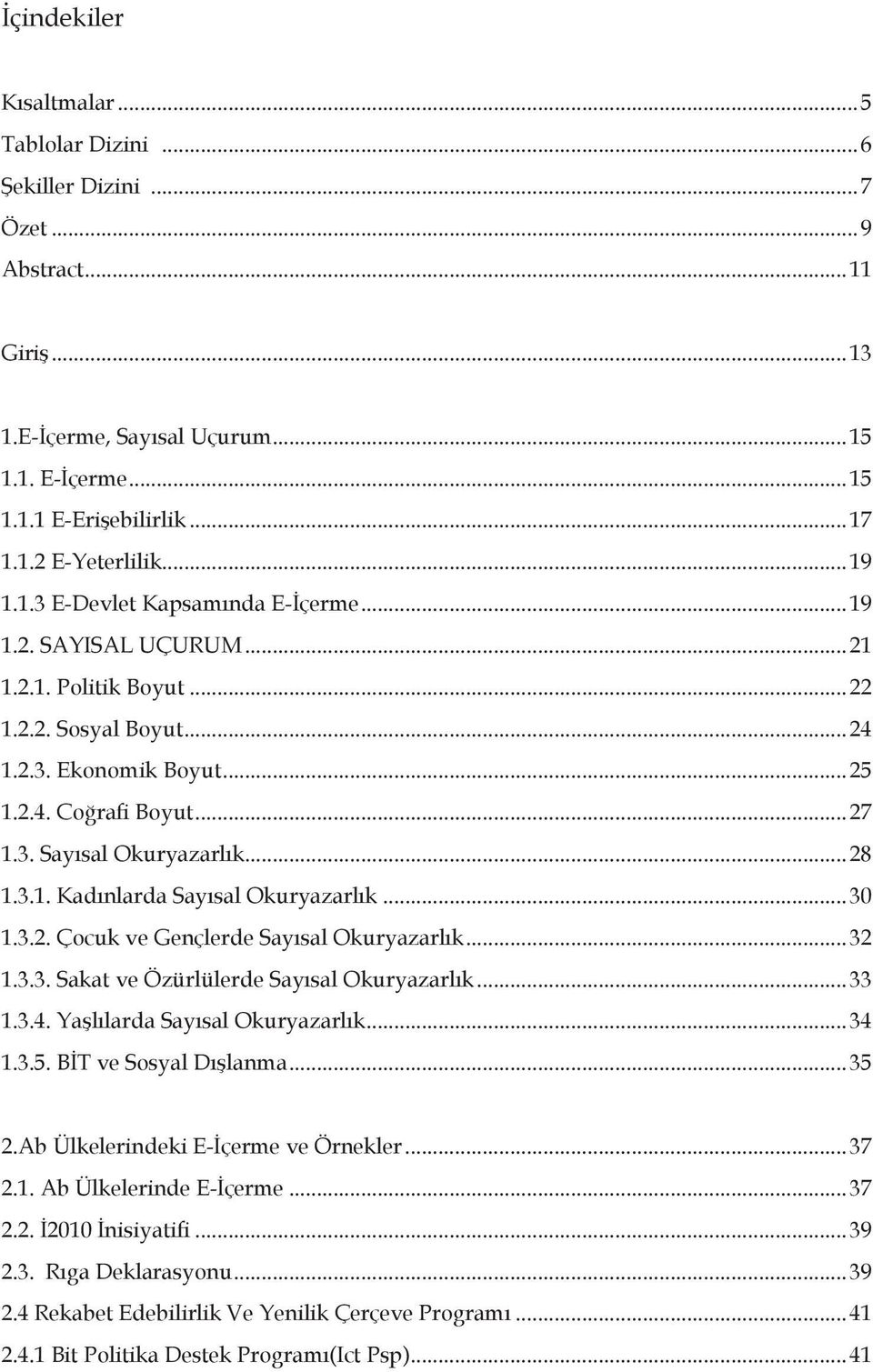 ..28 1.3.1. Kadınlarda Sayısal Okuryazarlık...30 1.3.2. Çocuk ve Gençlerde Sayısal Okuryazarlık...32 1.3.3. Sakat ve Özürlülerde Sayısal Okuryazarlık...33 1.3.4. Yaşlılarda Sayısal Okuryazarlık...34 1.