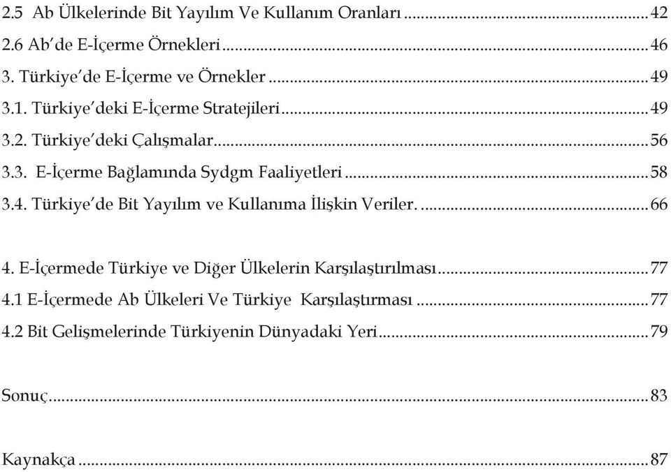 ..66 4. E-İçermede Türkiye ve Diğer Ülkelerin Karşılaştırılması...77 4.1 E-İçermede Ab Ülkeleri Ve Türkiye Karşılaştırması...77 4.2 Bit Gelişmelerinde Türkiyenin Dünyadaki Yeri.