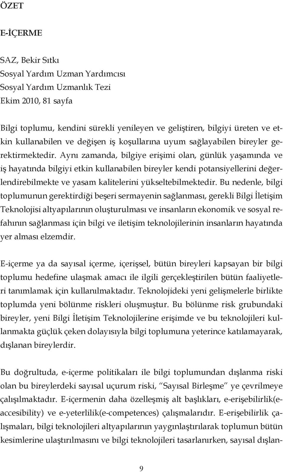 Aynı zamanda, bilgiye erişimi olan, günlük yaşamında ve iş hayatında bilgiyi etkin kullanabilen bireyler kendi potansiyellerini değerlendirebilmekte ve yasam kalitelerini yükseltebilmektedir.