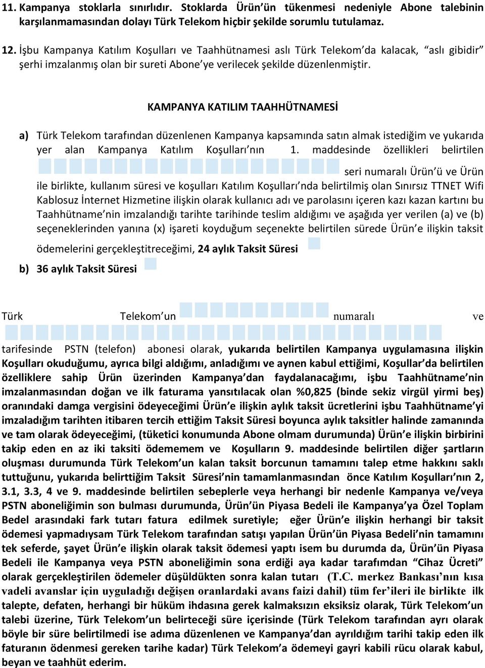 KAMPANYA KATILIM TAAHHÜTNAMESİ a) Türk Telekom tarafından düzenlenen Kampanya kapsamında satın almak istediğim ve yukarıda yer alan Kampanya Katılım Koşulları nın 1.