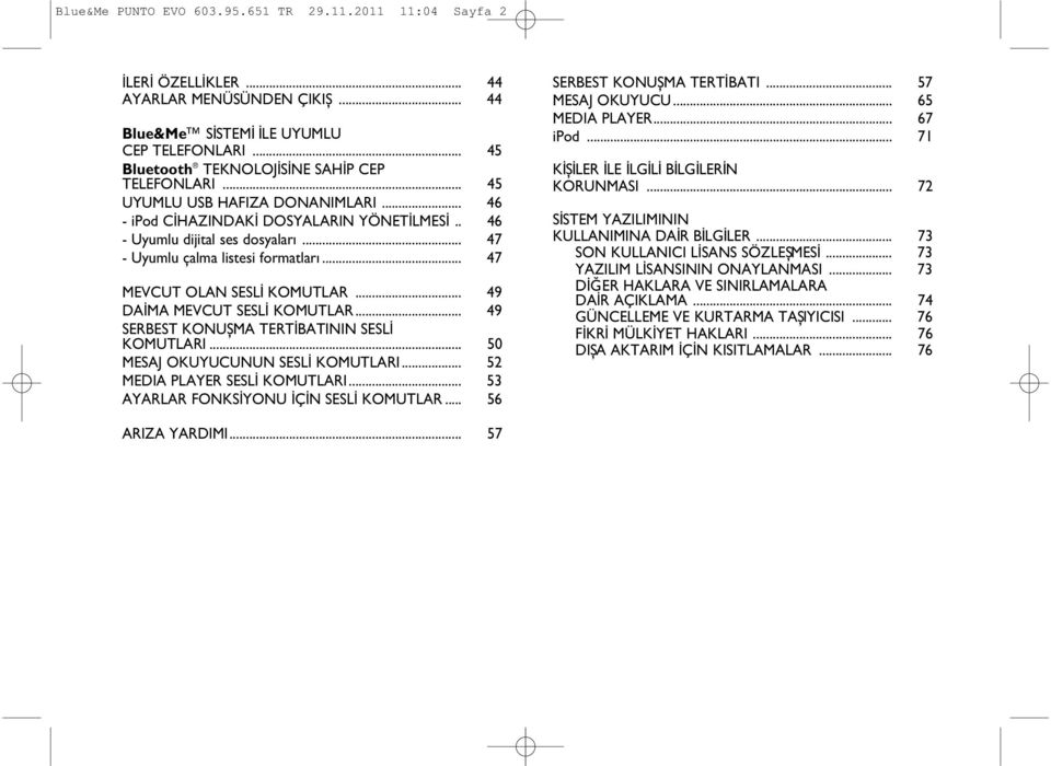 .. 47 - Uyumlu çalma listesi formatlarý... 47 MEVCUT OLAN SESLÝ KOMUTLAR... 49 DAİMA MEVCUT SESLİ KOMUTLAR... 49 SERBEST KONUÞMA TERTİBATININ SESLİ KOMUTLARI... 50 MESAJ OKUYUCUNUN SESLİ KOMUTLARI.