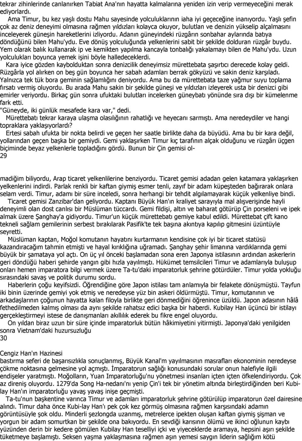 Yaşlı şefin çok az deniz deneyimi olmasına rağmen yıldızları kolayca okuyor, bulutlan ve denizin yükselip alçalmasını inceleyerek güneşin hareketlerini izliyordu.