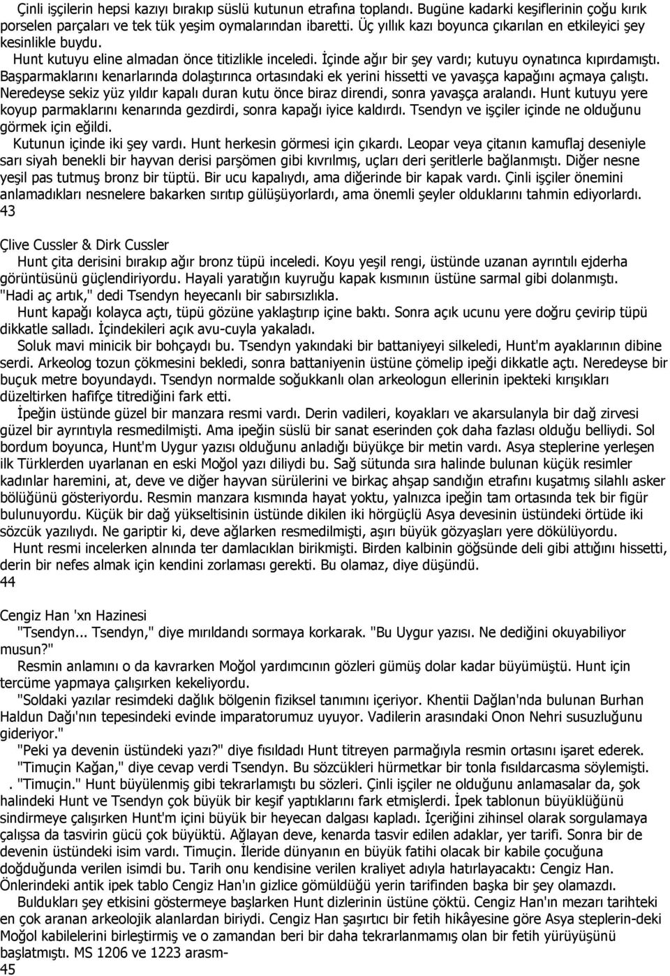 Başparmaklarını kenarlarında dolaştırınca ortasındaki ek yerini hissetti ve yavaşça kapağını açmaya çalıştı. Neredeyse sekiz yüz yıldır kapalı duran kutu önce biraz direndi, sonra yavaşça aralandı.