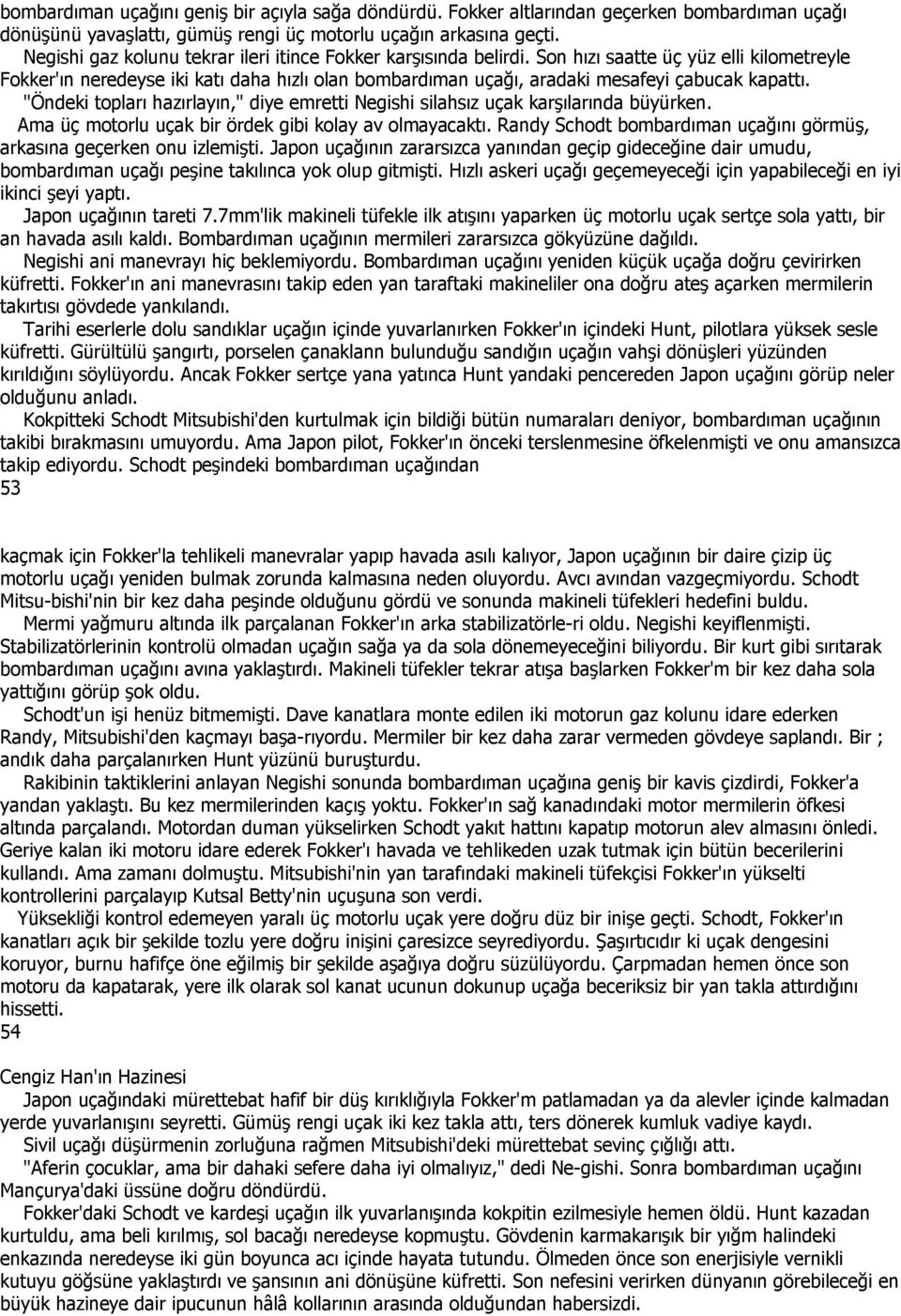 Son hızı saatte üç yüz elli kilometreyle Fokker'ın neredeyse iki katı daha hızlı olan bombardıman uçağı, aradaki mesafeyi çabucak kapattı.