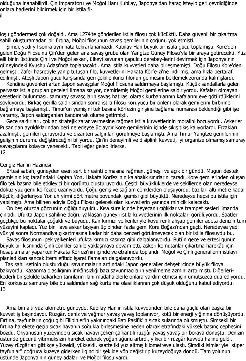 Şimdi, yedi yıl sonra aynı hata tekrarlanamazdı. Kubilay Han büyük bir istila gücü toplamıştı.