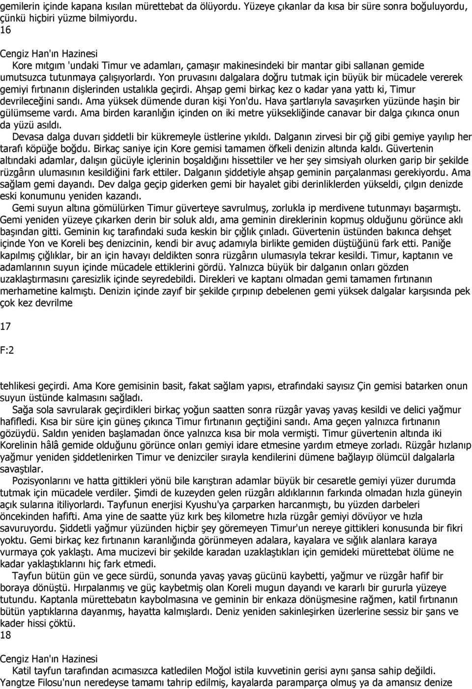 Yon pruvasını dalgalara doğru tutmak için büyük bir mücadele vererek gemiyi fırtınanın dişlerinden ustalıkla geçirdi. Ahşap gemi birkaç kez o kadar yana yattı ki, Timur devrileceğini sandı.