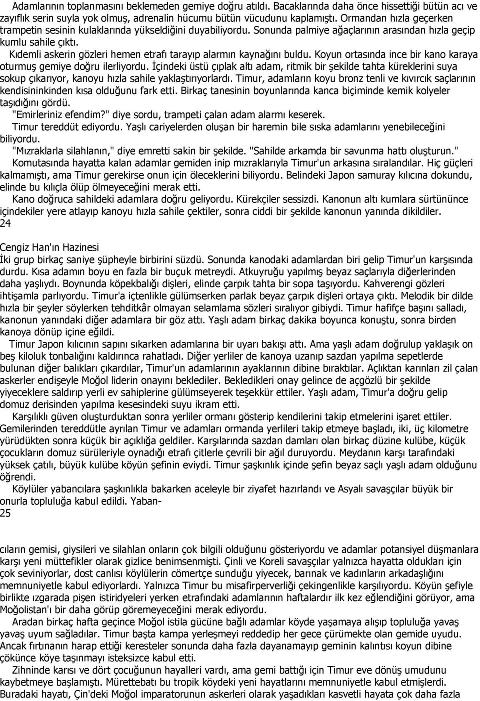 Kıdemli askerin gözleri hemen etrafı tarayıp alarmın kaynağını buldu. Koyun ortasında ince bir kano karaya oturmuş gemiye doğru ilerliyordu.