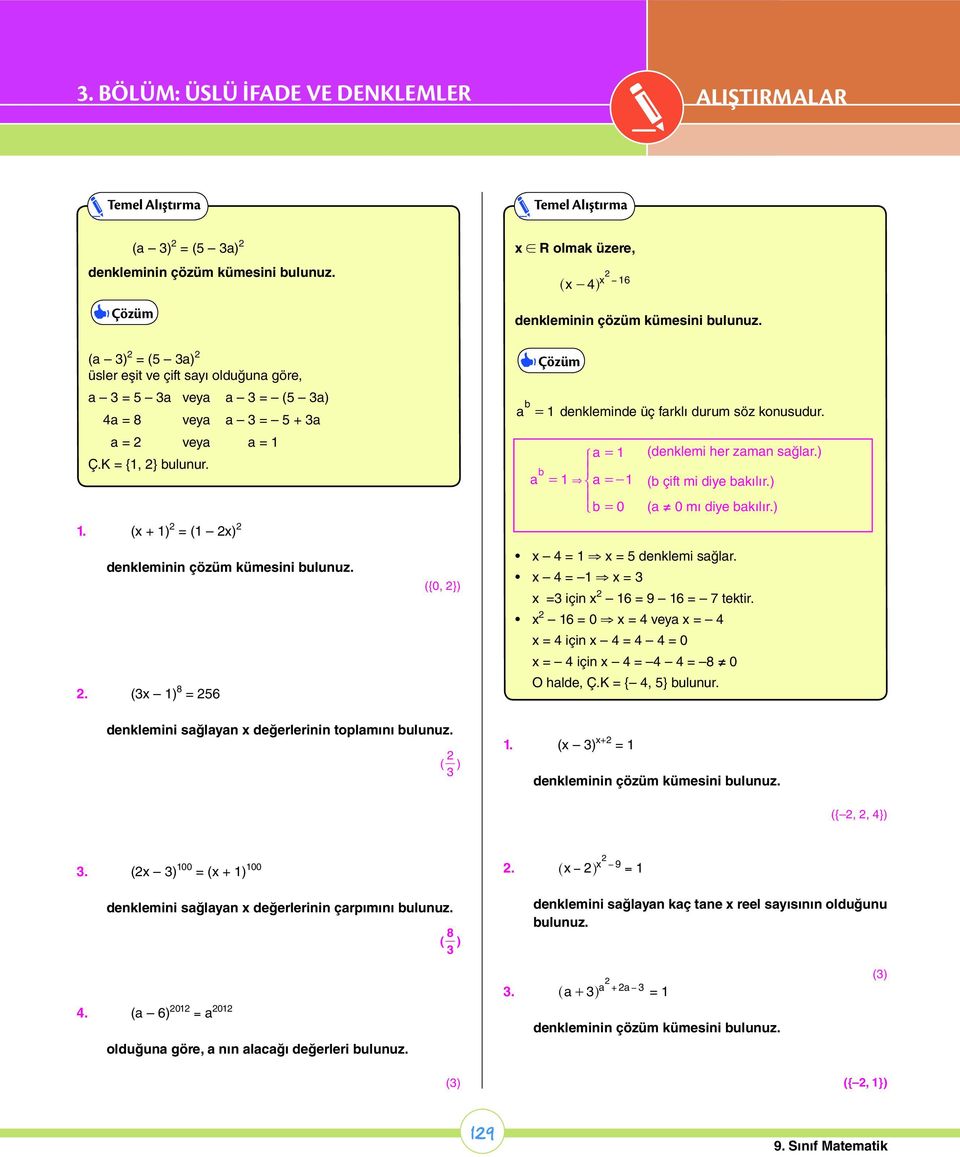 ) ( 0 mı diye kılır.) = = 5 deklemi sğlr. = = = içi 6 = 9 6 = 7 tektir. 6 = 0 = vey = = içi = = 0 = içi = = 8 0 O hlde, Ç.K = {, 5} uluur. deklemii sğly değerlerii toplmıı ( ).