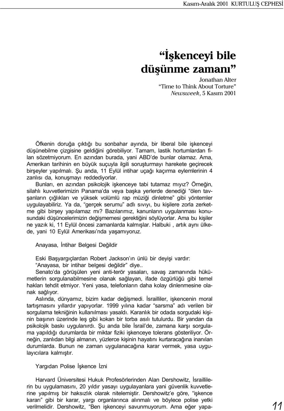 Ama, Amerikan tarihinin en büyük suçuyla ilgili soruþturmayý harekete geçirecek birþeyler yapýlmalý. Þu anda, 11 Eylül intihar uçaðý kaçýrma eylemlerinin 4 zanlýsý da, konuþmayý reddediyorlar.