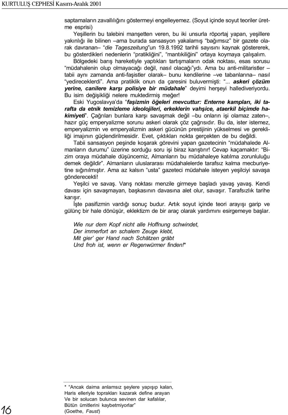 olarak davranan die Tageszeitung un 19.8.1992 tarihli sayýsýný kaynak göstererek, bu gösterdikleri nedenlerin pratikliðini, mantýkiliðini ortaya koymaya çalýþalým.