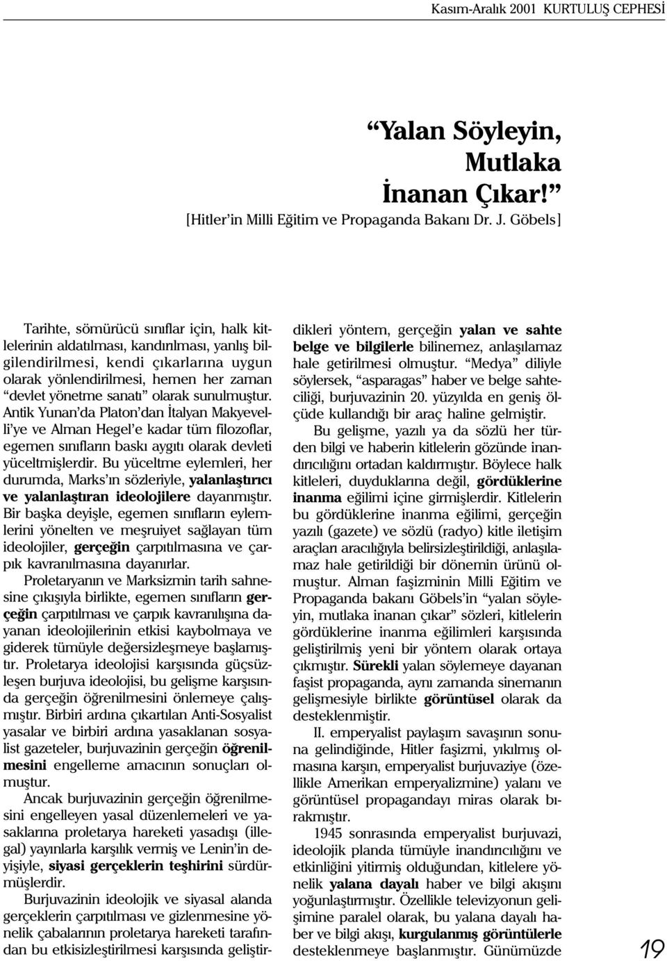 olarak sunulmuþtur. Antik Yunan da Platon dan Ýtalyan Makyevelli ye ve Alman Hegel e kadar tüm filozoflar, egemen sýnýflarýn baský aygýtý olarak devleti yüceltmiþlerdir.