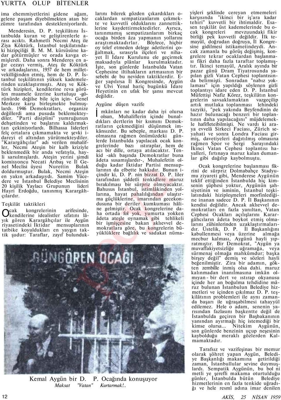 Daha sonra Menderes en a- ğır cezayı vermiş, Ateş ile Köktürk ve arkadaşlarını, 1957 de hem milletvekilliğinden etmiş, hem de D. P. İstanbul teşkilâtının yüksek kademelerinden uzaklaştırmıştı.