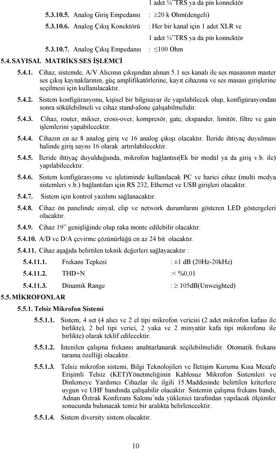 1 ses kanalı ile ses masasının master ses çıkış kaynaklarının, güç amplifikatörlerine, kayıt cihazına ve ses masası girişlerine seçilmesi için kullanılacaktır. 5.4.2.