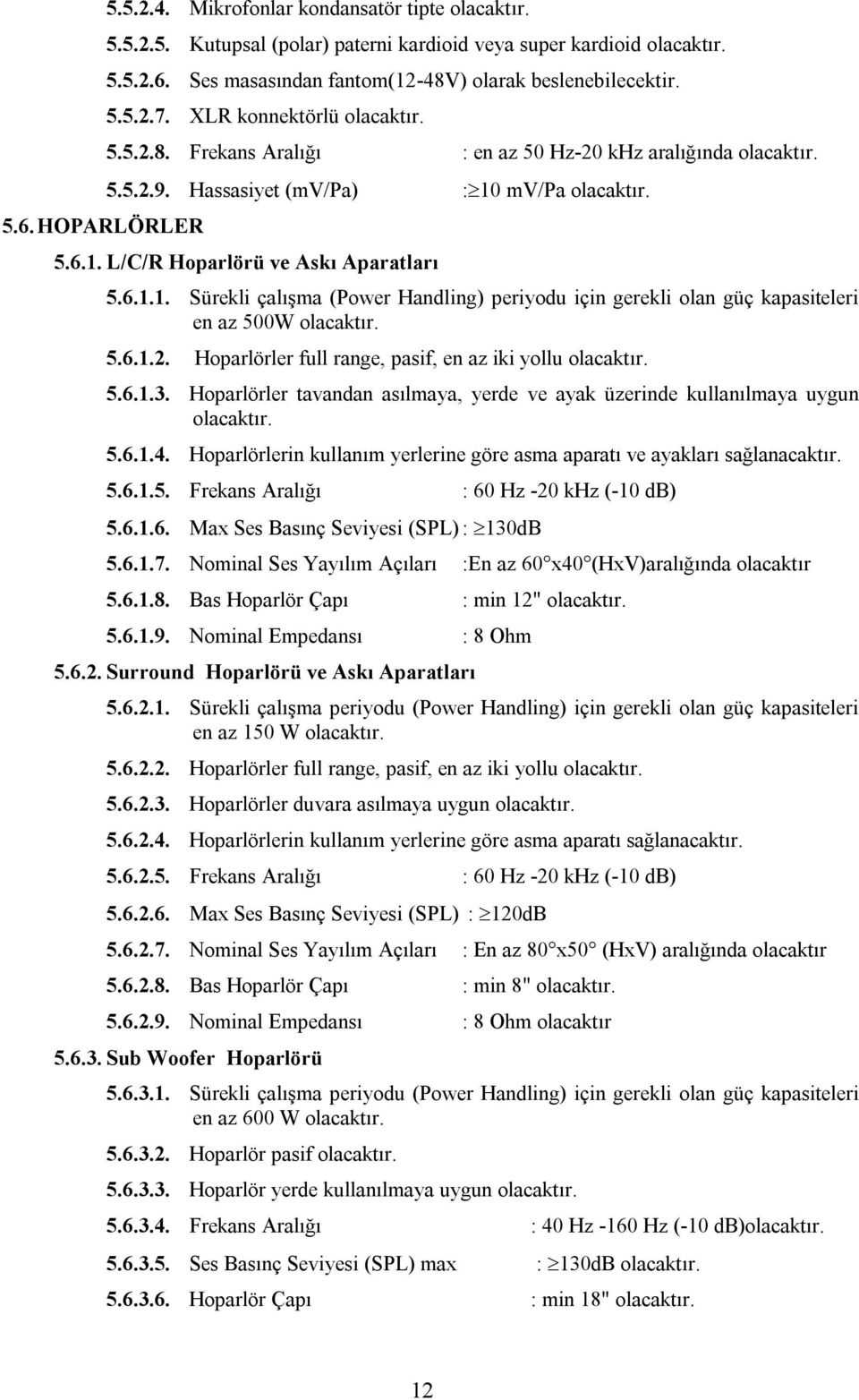 6.1.2. Hoparlörler full range, pasif, en az iki yollu 5.6.1.3. Hoparlörler tavandan asılmaya, yerde ve ayak üzerinde kullanılmaya uygun 5.6.1.4.